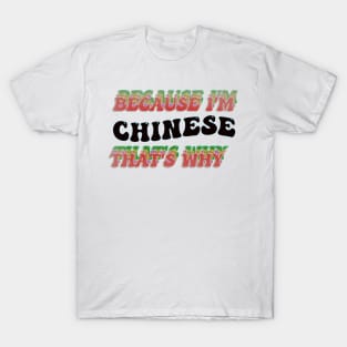 BECAUSE I AM CHINESE - THAT'S WHY T-Shirt